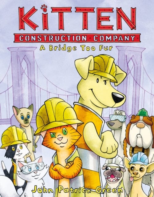 Kitten Construction Company: A Bridge Too Fur by John Patrick Green Extended Range Roaring Brook Press