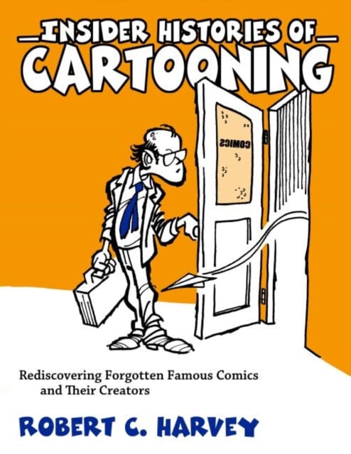Insider Histories of Cartooning : Rediscovering Forgotten Famous Comics and Their Creators by Robert C. Harvey Extended Range University Press of Mississippi