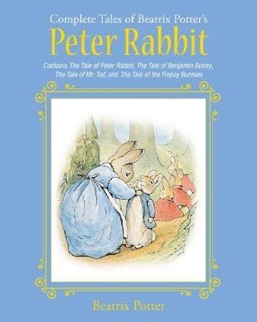 The Complete Tales of Beatrix Potter's Peter Rabbit : Contains The Tale of Peter Rabbit, The Tale of Benjamin Bunny, The Tale of Mr. Tod, and The Tale of the Flopsy Bunnies Popular Titles Skyhorse Publishing