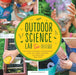 Outdoor Science Lab for Kids : 52 Family-Friendly Experiments for the Yard, Garden, Playground, and Park Popular Titles Quarry Books