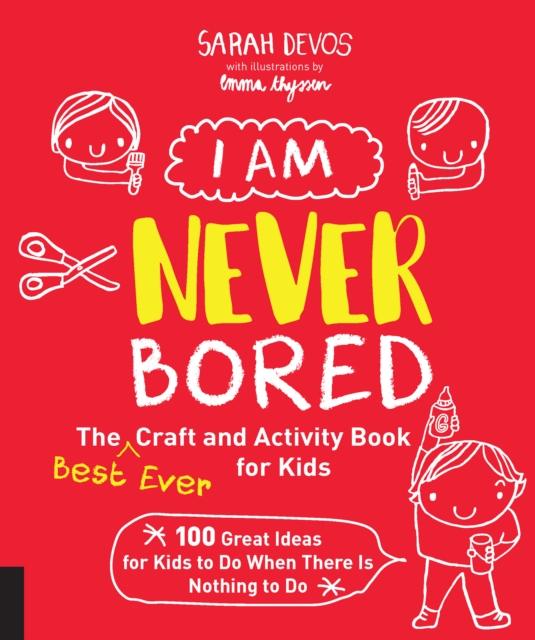 I Am Never Bored: The Best Ever Craft and Activity Book for Kids : 100 Great Ideas for Kids to Do When There is Nothing to Do Popular Titles Quarry Books
