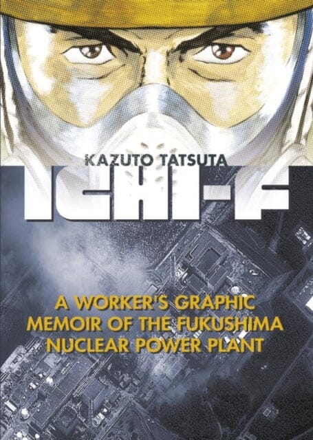 Ichi-f : A Worker's Graphic Memoir of the Fukushima Nuclear Power Plant by Kazuto Tatsuta Extended Range Kodansha America, Inc