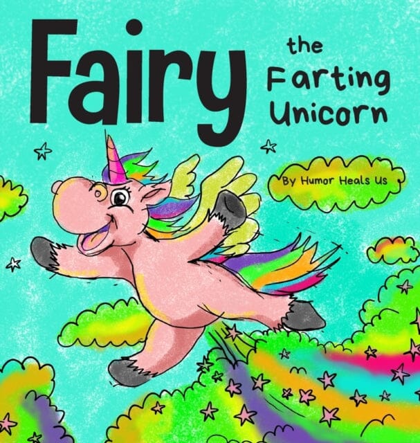 Fairy the Farting Unicorn : A Story About a Unicorn Who Farts by Humor Heals Us Extended Range Humor Heals Us