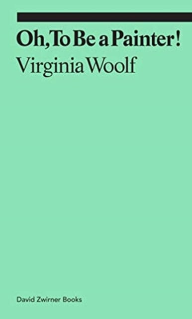 Oh, To Be a Painter! by Virginia Woolf Extended Range David Zwirner