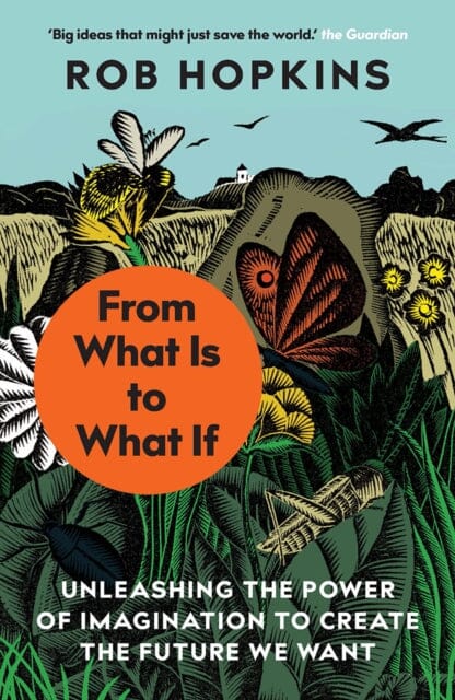 From What Is to What If: Unleashing the Power of Imagination to Create the Future We Want by Rob Hopkins Extended Range Chelsea Green Publishing Co
