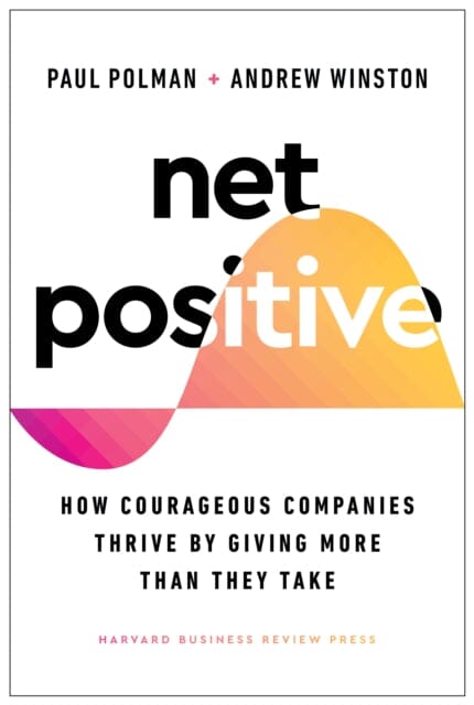 Net Positive: How Courageous Companies Thrive by Giving More Than They Take by Paul Polman Extended Range Harvard Business Review Press