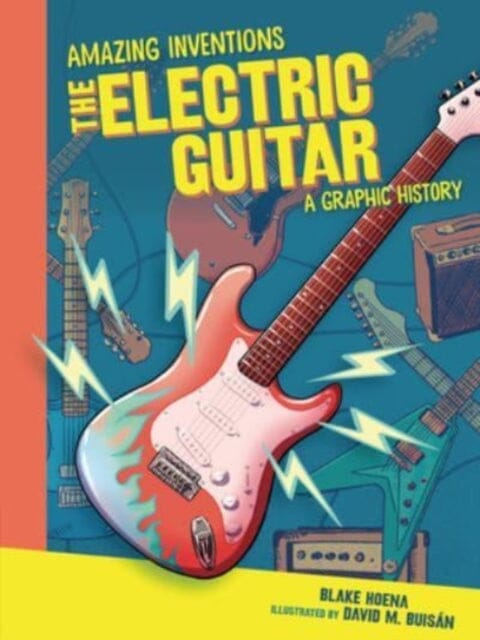The Electric Guitar : A Graphic History by Blake Hoena Extended Range Lerner Publishing Group
