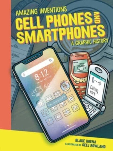 Cell Phones and Smartphones : A Graphic History by Blake Hoena Extended Range Lerner Publishing Group