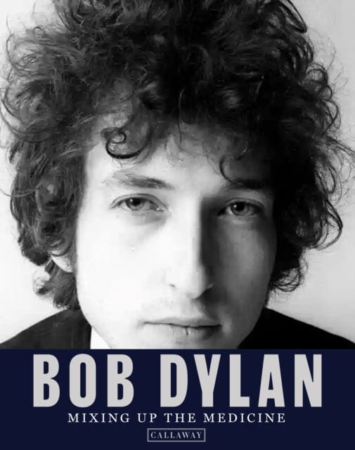 Bob Dylan: Mixing Up the Medicine by Mark Davidson Extended Range Callaway Editions,U.S.