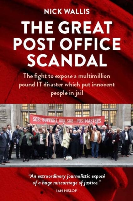 The Great Post Office Scandal : The fight to expose a multimillion pound IT disaster which put innocent people in jail by Nick Wallis Extended Range Bath Publishing Ltd