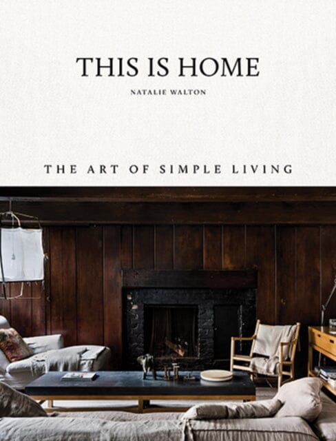 This Is Home: The Art of Simple Living by Natalie Walton Extended Range Hardie Grant Books