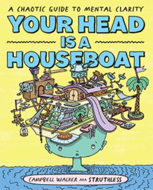 Your Head is a Houseboat: A Chaotic Guide to Mental Clarity by Campbell Walker Extended Range Hardie Grant Books