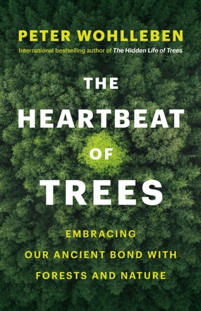 The Heartbeat of Trees: Embracing Our Ancient Bond with Forests and Nature by Peter Wohlleben Extended Range Greystone Books Canada