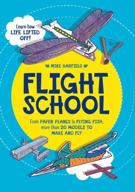 Flight School : From Paper Planes to Flying Fish, More Than 20 Models to Make and Fly Popular Titles Michael O'Mara Books Ltd