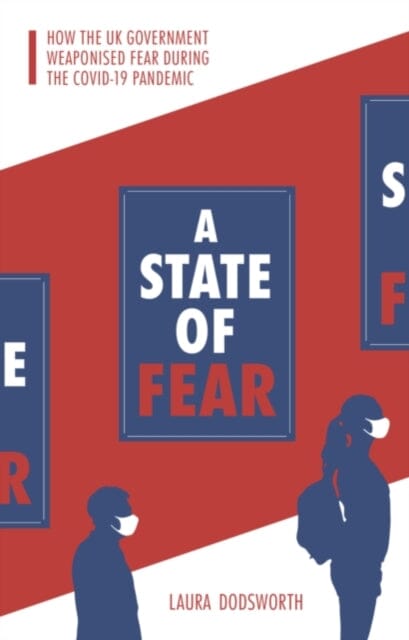 A State of Fear: How the UK government weaponised fear during the Covid-19 pandemic by Laura Dodsworth Extended Range Pinter & Martin Ltd.