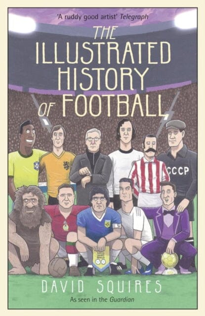 The Illustrated History of Football : the highs and lows of football, brought to life in comic form... by David Squires Extended Range Cornerstone
