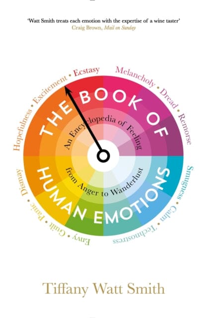 The Book of Human Emotions: An Encyclopedia of Feeling from Anger to Wanderlust by Tiffany Watt Smith Extended Range Profile Books Ltd