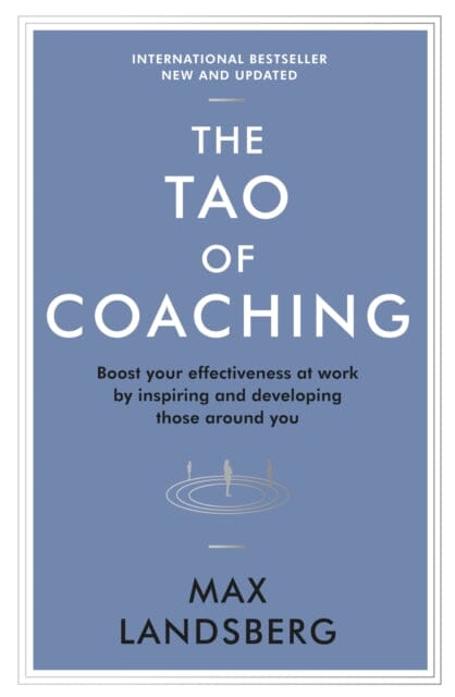 The Tao of Coaching: Boost Your Effectiveness at Work by Inspiring and Developing Those Around You by Max Landsberg Extended Range Profile Books Ltd