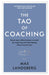 The Tao of Coaching: Boost Your Effectiveness at Work by Inspiring and Developing Those Around You by Max Landsberg Extended Range Profile Books Ltd