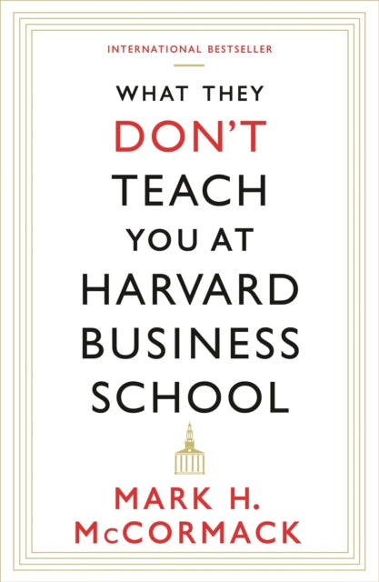 What They Don't Teach You At Harvard Business School by Mark H. McCormack Extended Range Profile Books Ltd