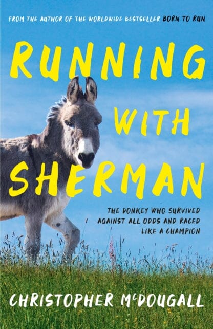 Running with Sherman: The Donkey Who Survived Against All Odds and Raced Like a Champion by Christopher McDougall Extended Range Profile Books Ltd