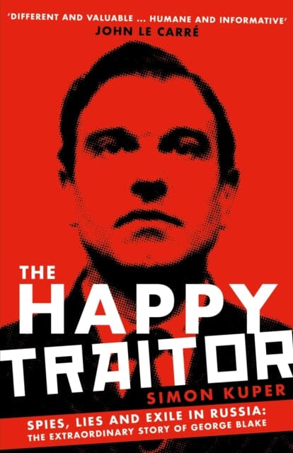 The Happy Traitor: Spies, Lies and Exile in Russia The Extraordinary Story of George Blake by Simon Kuper Extended Range Profile Books Ltd