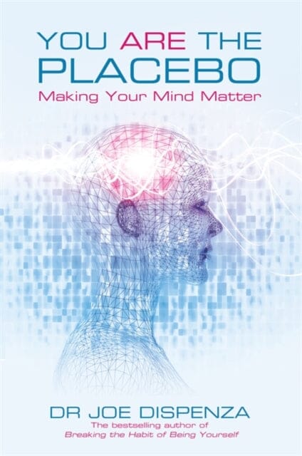 You Are the Placebo: Making Your Mind Matter by Dr Joe Dispenza Extended Range Hay House UK Ltd
