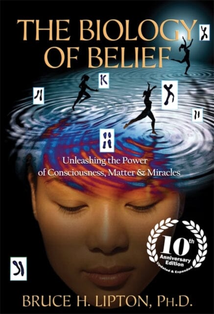 The Biology of Belief: Unleashing the Power of Consciousness, Matter & Miracles by Bruce H. Lipton Extended Range Hay House UK Ltd