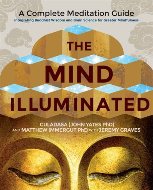 The Mind Illuminated: A Complete Meditation Guide Integrating Buddhist Wisdom and Brain Science for Greater Mindfulness by Culadasa Extended Range Hay House UK Ltd