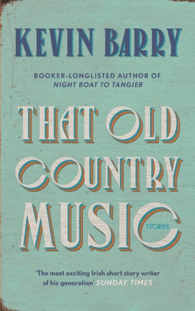 That Old Country Music by Kevin Barry Extended Range Canongate Books