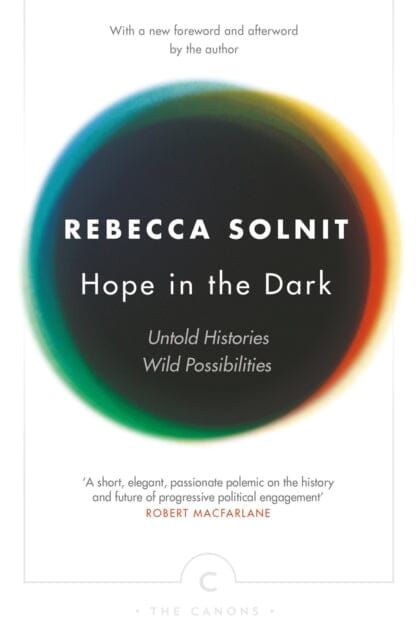 Hope In The Dark: Untold Histories, Wild Possibilities by Rebecca Solnit Extended Range Canongate Books