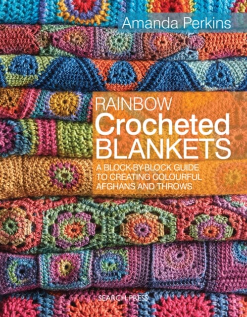 Rainbow Crocheted Blankets: A Block-by-Block Guide to Creating Colourful Afghans and Throws by Amanda Perkins Extended Range Search Press Ltd