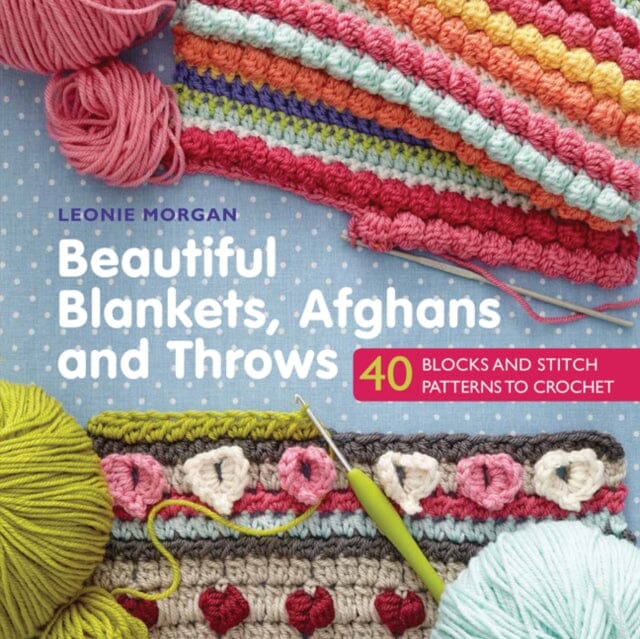 Beautiful Blankets, Afghans and Throws: 40 Blocks & Stitch Patterns to Crochet by Leonie Morgan Extended Range Search Press Ltd