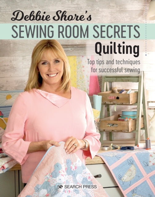 Debbie Shore's Sewing Room Secrets: Quilting by Debbie Shore Extended Range Search Press Ltd