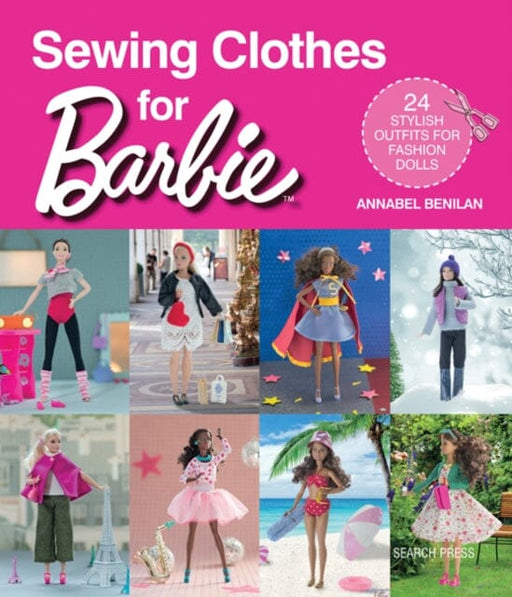Sewing Clothes for Barbie: 24 stylish outfits for fashion dolls by Annabel Benilan Extended Range Search Press Ltd