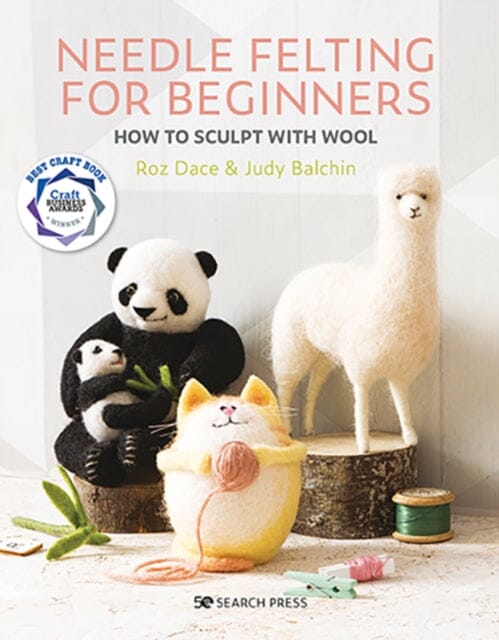 Needle Felting for Beginners: How to Sculpt with Wool by Roz Dace Extended Range Search Press Ltd