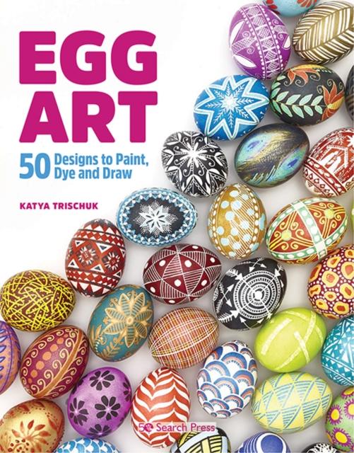 Egg Art : 50 Designs to Paint, Dye and Draw Popular Titles Search Press Ltd