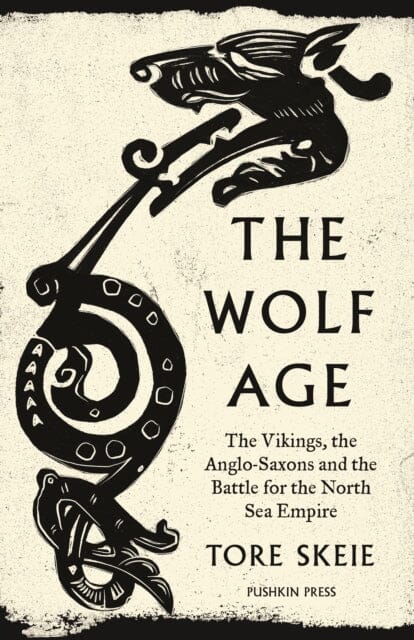 The Wolf Age : The Vikings, the Anglo-Saxons and the Battle for the North Sea Empire Extended Range Pushkin Press