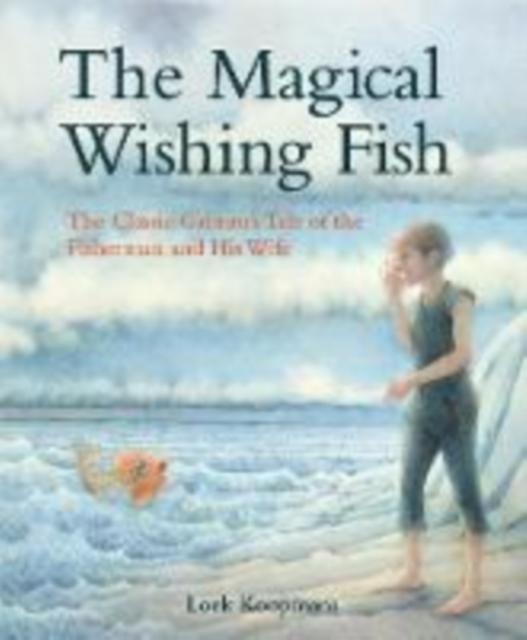 The Magical Wishing Fish : The Classic Grimm's Tale of the Fisherman and His Wife Popular Titles Floris Books