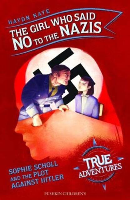 The Girl Who Said No to the Nazis : Sophie Scholl and the Plot Against Hitler Popular Titles Pushkin Children's Books
