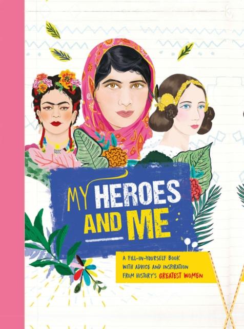 My Heroes and Me : A fill-in-yourself book with advice and inspiration from history's greatest women Popular Titles Welbeck Publishing Group