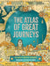 The Atlas of Great Journeys : The Story of Discovery in Amazing Maps Popular Titles Welbeck Publishing Group