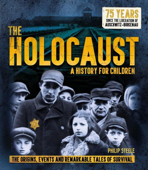 The Holocaust: A History for Children : The origins, events and remarkable tales of survival Popular Titles Welbeck Publishing Group