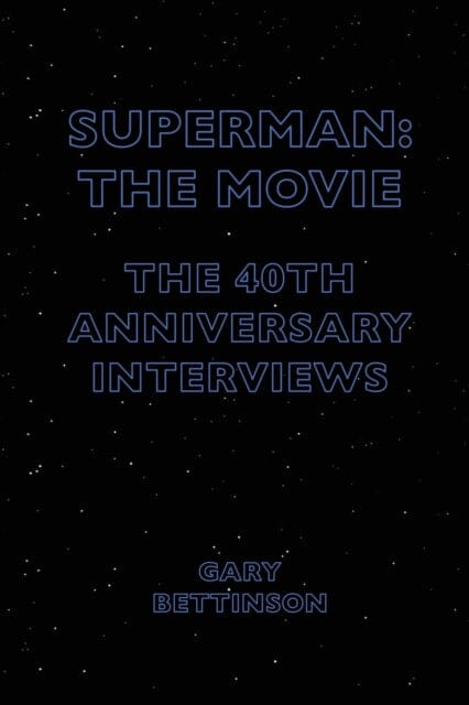 Superman: The Movie : The 40th Anniversary Interviews by Gary (Lancaster University BETTINSON Extended Range Intellect Books