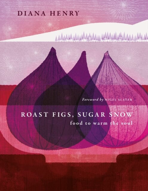 Roast Figs, Sugar Snow : Food to warm the soul by Diana Henry Extended Range Octopus Publishing Group