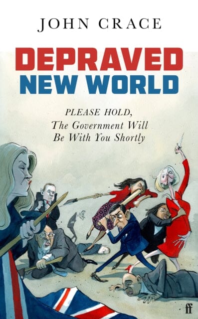 Depraved New World : Please Hold, the Government Will Be With You Shortly by John Crace Extended Range Guardian Faber Publishing
