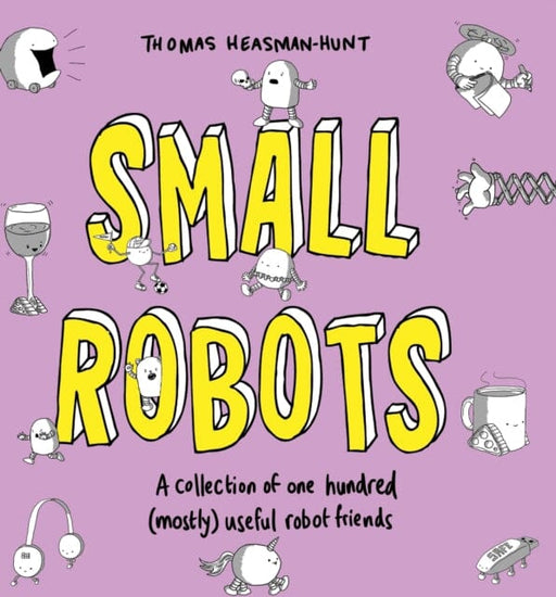 Small Robots : A collection of one hundred (mostly) useful robot friends by Thomas Heasman-Hunt Extended Range Unbound
