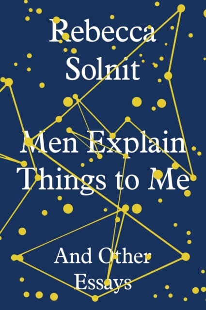 Men Explain Things to Me: And Other Essays by Rebecca Solnit Extended Range Granta Books