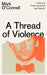 A Thread of Violence : A Story of Truth, Invention, and Murder by Mark O'Connell Extended Range Granta Books