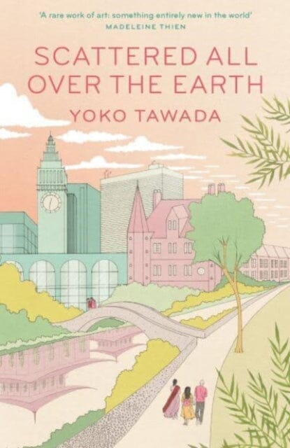 Scattered All Over the Earth by Yoko Tawada Extended Range Granta Books